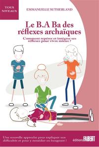 Le b.a.-ba des réflexes archaïques : comment repérer et intégrer ses réflexes pour vivre mieux ?