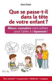 Que se passe-t-il dans la tête de votre enfant ? : mieux connaître votre enfant pour l'aider à s'épanouir !