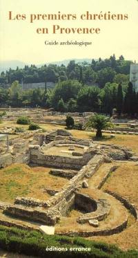 Premiers chrétiens en Provence : guide archéologique