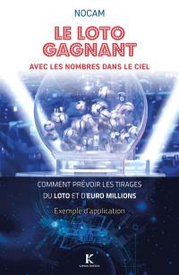 Le loto gagnant : avec les nombres dans le ciel : comment prévoir les tirages du loto et d'Euromillions