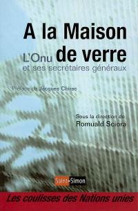 A la maison de verre : l'ONU et ses secrétaires généraux : les coulisses des Nations Unies