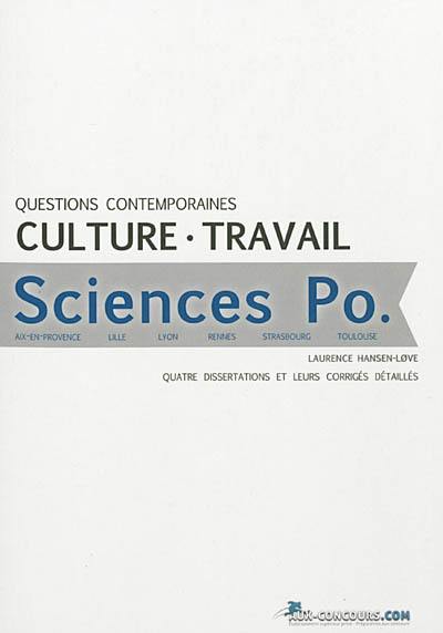 Questions contemporaines, culture, travail : Sciences Po Aix-en-Povence, Lille, Lyon, Rennes, Strasbourg, Toulouse : quatre dissertations et leurs corrigés détaillés