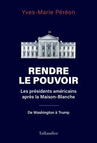 Rendre le pouvoir : les présidents américains après la Maison-Blanche : de Washington à Trump