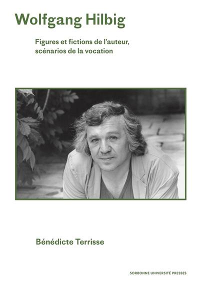 Wolfgang Hilbig : figures et fictions de l'auteur, scénarios de la vocation