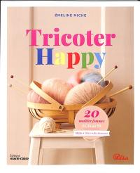 Tricoter happy : 20 modèles femmes, du 34 au 52 : mode, déco, accessoires