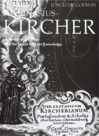 Athanasius Kircher A Renaissance Man and the Quest for Lost Knowledge