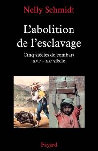 L'abolition de l'esclavage : cinq siècles de combats, XVIe-XXe siècle