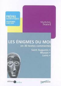 Les énigmes du moi en trente textes commentés : prépas scientifiques, programme 2008-2009 : Les confessions (livre X) de Saint Augustin, Lorenzaccio d'Alfred de Musset, L'âge d'homme de Michel Leiris