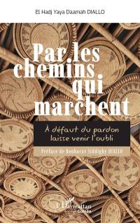 Par les chemins qui marchent : à défaut du pardon laisse venir l'oubli