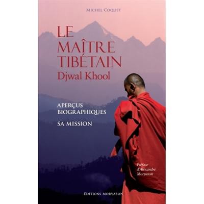 Le maître tibétain : Djwal Khool : aperçus biographiques, sa mission