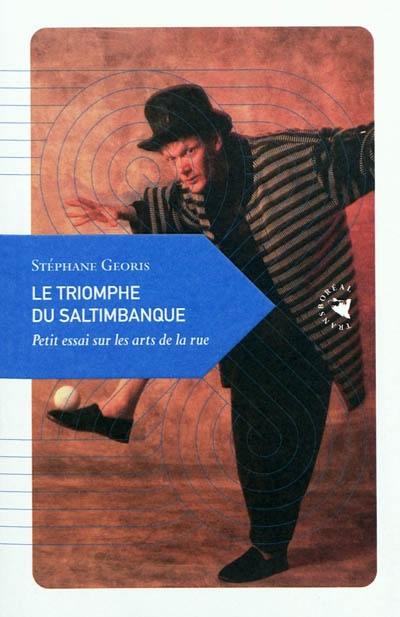 Le triomphe du saltimbanque : petit essai sur les arts de la rue