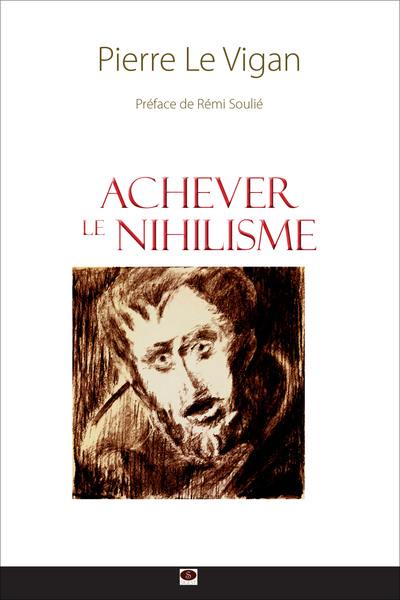 Achever le nihilisme : figures, manifestations, théories et perspectives