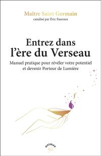 Entrez dans l'ère du verseau : manuel pratique pour révéler votre potentiel et devenir porteurs de lumière