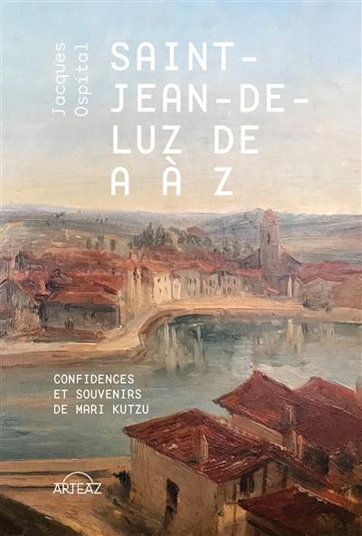 Saint-Jean-de-Luz de A à Z : confidences et souvenirs de Mari Kutzu