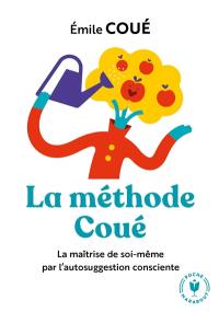 La méthode Coué : la maîtrise de soi-même par l'autosuggestion consciente