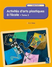 Activités d'arts plastiques à l'école : cycles 2 et 3. Vol. 2