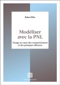 Modéliser avec la PNL : voyage au coeur des comportements et des pratiques efficaces