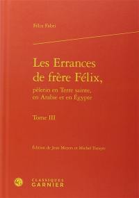 Les errances de frère Félix, pèlerin en Terre sainte, en Arabie et en Egypte, 1480-1483. Vol. 3