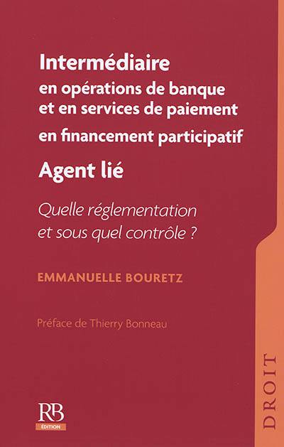 Intermédiaire en opérations de banque et en services de paiement en financement participatif : agent lié : quelle réglementation et sous quel contrôle ?