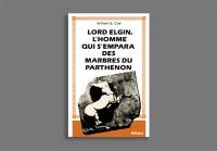 Lord Elgin : l'homme qui s'empara des marbres du Parthénon