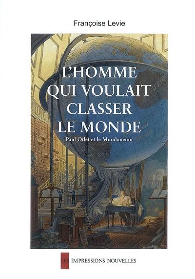 L'homme qui voulait classer le monde : Paul Otlet et le Mundaneum