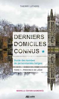 Derniers domiciles connus : guide des tombes de personnalités belges. Vol. 1. Province de Liège