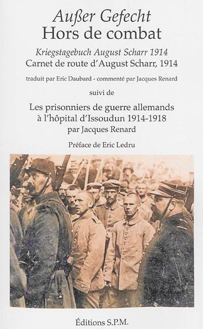 Ausser Gefecht : Kriegstagebuch August Scharr 1914. Hors de combat : carnet de route d'August Scharr, 1914. Les prisonniers de guerre allemands à l'hôpital d'Issoudun, 1914-1918