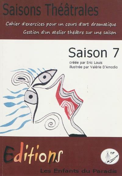 Saisons théâtrales : saison 7 : cahier d'exercices pour un cours d'art dramatique, gestion d'un atelier théâtre sur une saison