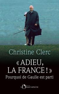 Adieu, la France ! : pourquoi de Gaulle est parti