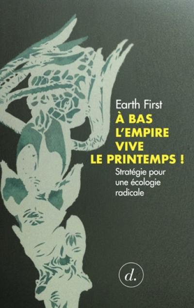 A bas l'empire, vive le printemps ! : stratégie pour une écologie radicale