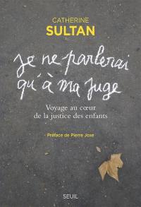 Je ne parlerai qu'à ma juge : voyage au coeur de la justice des enfants