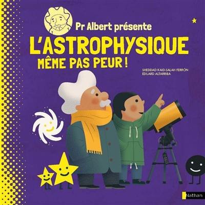 Pr Albert présente. L'astrophysique : même pas peur !