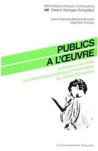 Publics à l'oeuvre : pratiques culturelles à la Bibliothèque publique d'information du Centre Georges Pompidou