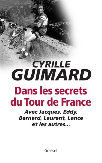 Dans les secrets du Tour de France : avec Jacques, Eddy, Bernard, Laurent, Lance et les autres...