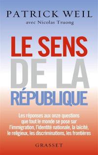 Le sens de la République : les réponses aux onze questions que tout le monde se pose sur l'immigration, l'identité nationale, la laïcité, le religieux, les discriminations, les frontières