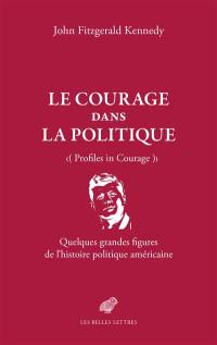 Le courage dans la politique : quelques grandes figures de l'histoire politique américaine. Profils in courage