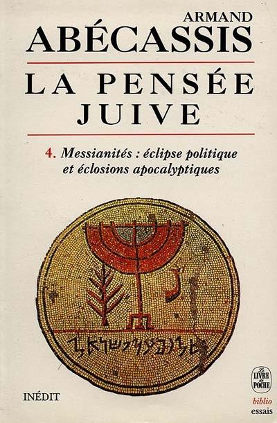 La pensée juive. Vol. 4. Messianités, éclipse politique et éclosions apocalyptiques