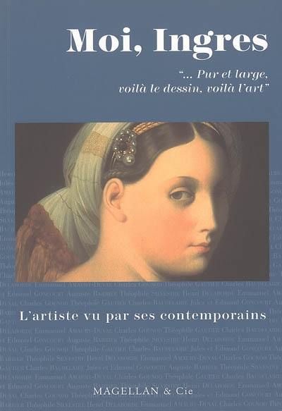 Moi, Ingres, pur et large, voilà le dessin, voilà l'art