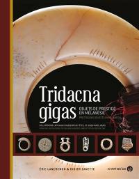 Tridacna gigas : objets de prestige en Mélanésie : de la période lapita aux chasseurs de têtes, et jusqu'à nos jours. Tridacna gigas : prestigious objects in Melanesia : from the lapita period to the head-hunters, and up to the present day