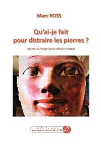 Qu'ai-je fait pour distraire les pierres ? : poèmes & images pour effacer l'obscur