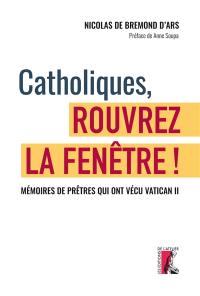 Catholiques, rouvrez la fenêtre ! : mémoires de prêtres qui ont vécu Vatican II