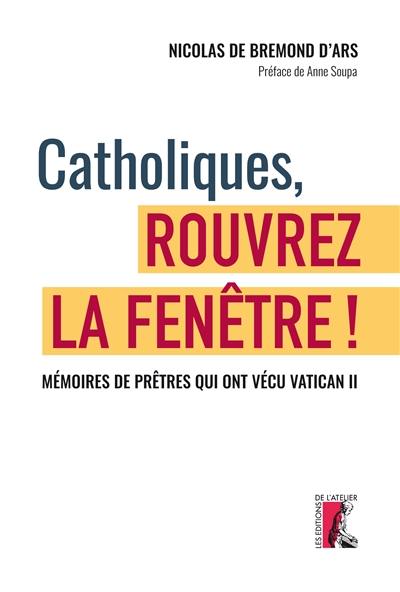 Catholiques, rouvrez la fenêtre ! : mémoires de prêtres qui ont vécu Vatican II