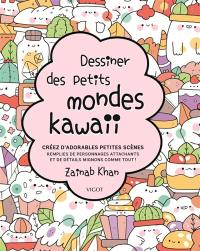 Dessiner des petits mondes kawaii : créez d'adorables scènes remplies de personnages attachants et de détails mignons comme tout !