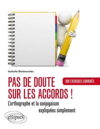 Pas de doute sur les accords ! : l'orthographe et la conjugaison expliquées simplement : 200 exercices corrigés