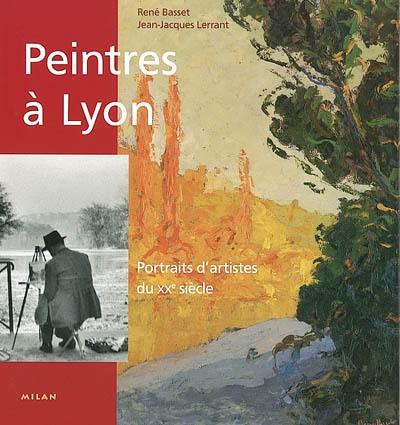 Peintres à Lyon : portraits d'artistes du XXe siècle