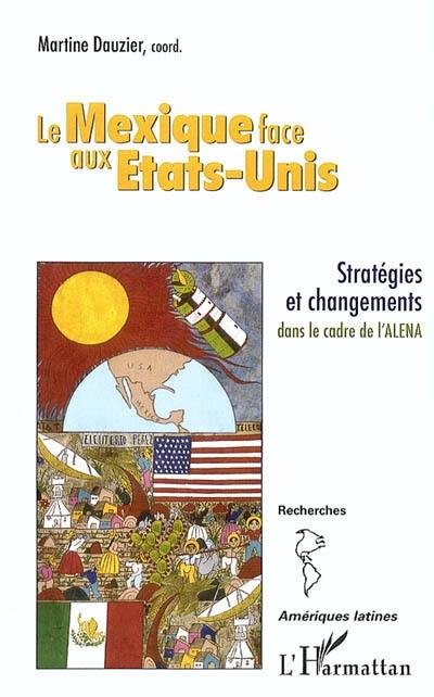 Le Mexique face aux Etats-Unis : stratégies et changements dans la cadre de l'ALENA