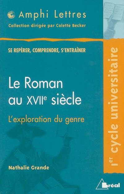 Le roman au XVIIe siècle, l'exploration du genre : 1er cycle universitaire