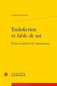 Endofiction et fable de soi : écrire en héritier de l'immigration