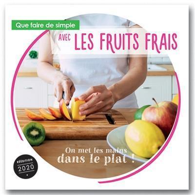 Que faire de simple aujourd'hui avec les fruits frais ? : la santé au quotidien avec 100 recettes faciles à réaliser, pour le plaisir de manger des fruits frais à toutes les sauces