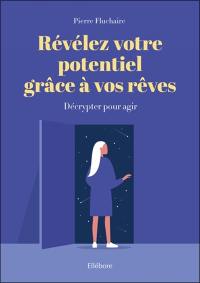 Révélez votre potentiel grâce à vos rêves : décrypter pour agir